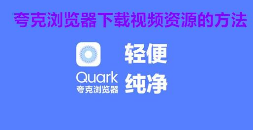 夸克浏览器怎么下载视频 夸克浏览器下载视频资源的方法